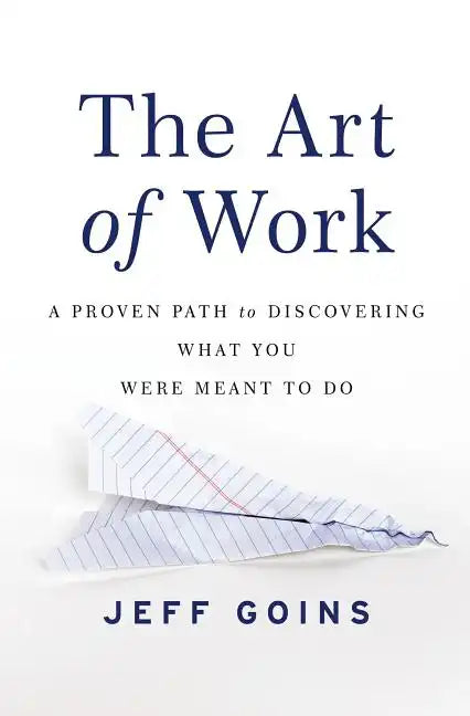 The Art of Work: A Proven Path to Discovering What You Were Meant to Do - Paperback