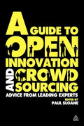 A Guide to Open Innovation and Crowdsourcing: Advice from Leading Experts in the Field - Paperback
