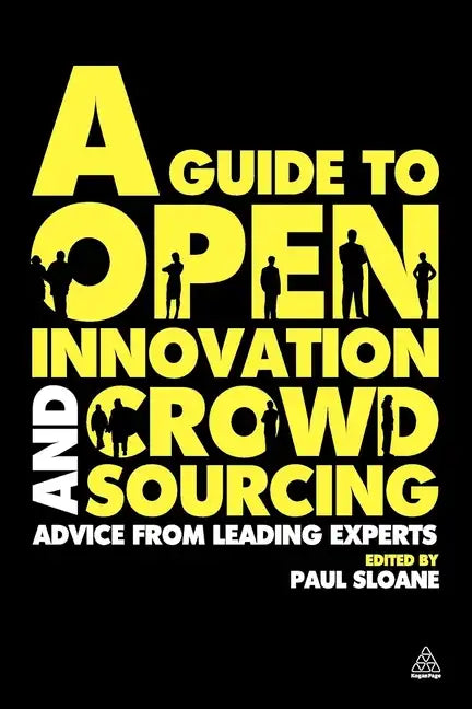 A Guide to Open Innovation and Crowdsourcing: Advice from Leading Experts in the Field - Paperback