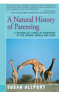 A Natural History of Parenting: A Naturalist Looks at Parenting in the Animal World and Ours - Paperback
