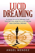 Lucid Dreaming: A Guide to Lucid Dreams That Teaches You How to Lucid Dream and Control Dreams - Paperback