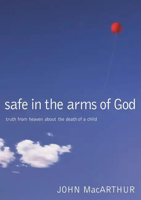 Safe in the Arms of God: Truth from Heaven about the Death of a Child - Hardcover
