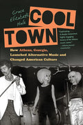 Cool Town: How Athens, Georgia, Launched Alternative Music and Changed American Culture - Paperback