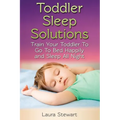 Toddler Sleep Solutions: Train Your Toddler To Go To Bed Happily and Sleep All Night - Paperback