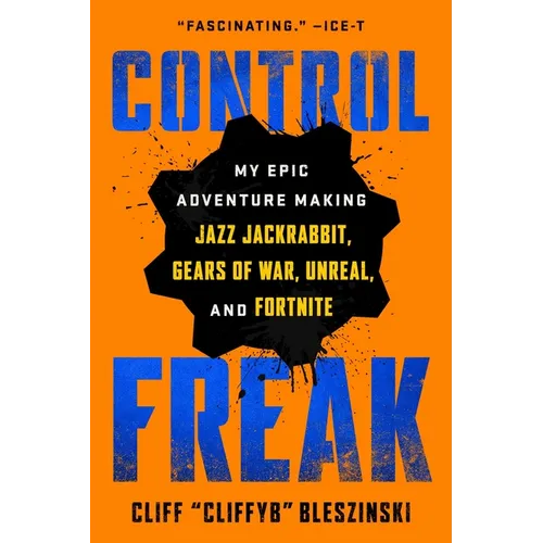 Control Freak: My Epic Adventure Making Jazz Jackrabbit, Gears of War, Unreal, and Fortnite - Paperback