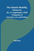 The Atlantic Monthly, Volume 02, No. 11, September, 1858; A Magazine of Literature, Art, and Politics - Paperback