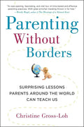 Parenting Without Borders: Surprising Lessons Parents Around the World Can Teach Us - Paperback