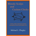 Bloody Scalps and Cuckoo Clocks: A story of the American frontier during the French and Indian war - Paperback