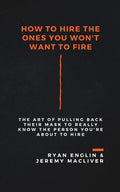 How to Hire the Ones You Won't Want to Fire - Paperback