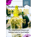 Castor Oil for Beginners: The Comprehensive Wisdom and Wellness Guide For Good Healthy Living - Paperback