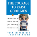The Courage to Raise Good Men: You Don't Have to Sever the Bond with Your Son to Help Him Become a Man - Paperback