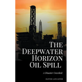 The Deepwater Horizon Oil Spill of 2010: A Disaster Unveiled - Paperback