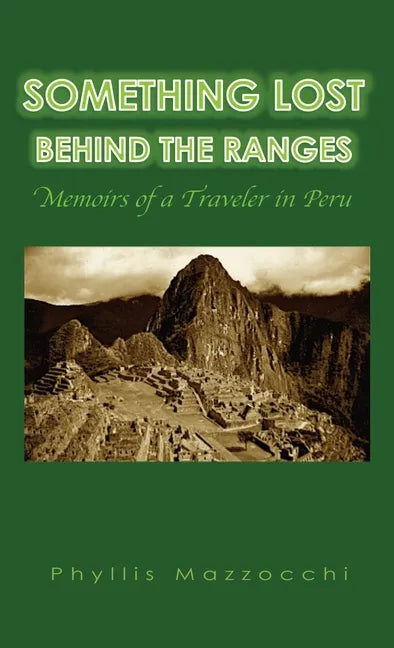Something Lost Behind the Ranges: Memoirs of a Traveler in Peru - Hardcover
