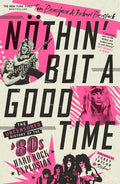 Nöthin' But a Good Time: The Uncensored History of the '80s Hard Rock Explosion - Paperback