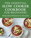 The Essential Slow Cooker Cookbook for Beginners: 100 Easy, Hands-Off Recipes for Your Slow Cooker - Paperback