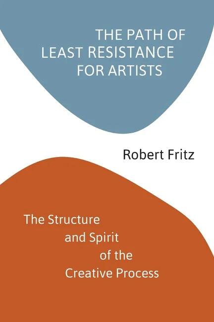 The Path of Least Resistance for Artists: The Structure and Spirit of the Creative Process - Paperback