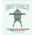 Hot Coals: A User's Guide to Mastering Your Kamado Grill - Hardcover