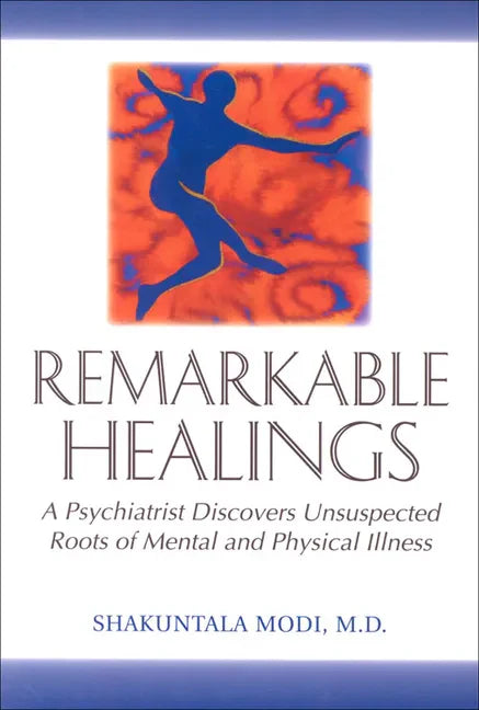 Remarkable Healings: A Psychiatrist Discovers Unsuspected Roots of Mental and Physical Illness - Paperback