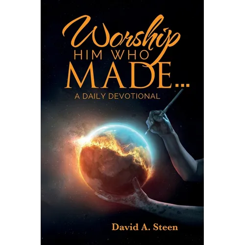 Worship Him Who Made. . .: A Daily Devotional - Paperback