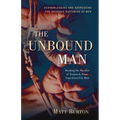 The Unbound Man: Breaking the Shackles of Trauma and Abuse Experienced by Men - Paperback