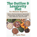 The Outlive And Longevity Diet For Absolute Beginners: Embrace a Plant-Based Lifestyle for Optimal Health, Increased Energy, and Vibrant Living - A Gu - Paperback