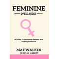 Feminine Wellness: A Guide to Hormonal Balance and Fasting Brilliance - Paperback