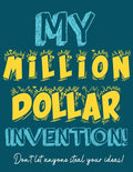 My Million Dollar Invention Journal: Don't Ever Let a MILLION DOLLAR Invention or Great Idea Slip Away Again! - Paperback