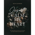 Jesus, Calm My Heart: 365 Prayers to Give You Peace at the Close of Every Day - Hardcover