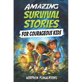 Amazing Survival Stories for Courageous Kids: 20 True Tales of Courage, Determination, Survival, and Faith to Motivate and Inspire Young Ones - Paperback