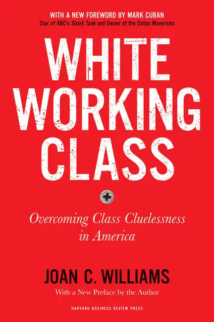 White Working Class, with a New Foreword by Mark Cuban and a New Preface by the Author: Overcoming Class Cluelessness in America - Paperback