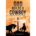 God Builds A Cowboy: One Scar At A Time - Paperback