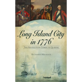 Long Island City in 1776: The Revolution Comes to Queens - Hardcover