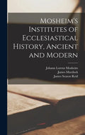 Mosheim's Institutes of Ecclesiastical History, Ancient and Modern [microform] - Hardcover