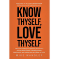 Know Thyself, Love Thyself: A Practical Roadmap for Optimizing Performance through Mental Fitness, Cultivating Healthy Relationships, and Creating - Hardcover