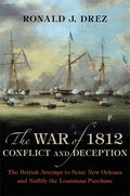The War of 1812, Conflict and Deception: The British Attempt to Seize New Orleans and Nullify the Louisiana Purchase - Hardcover