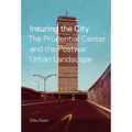 Insuring the City: The Prudential Center and the Postwar Urban Landscape - Paperback