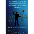 AI Investing: Unleashing the Power of Artificial Intelligence in Financial Markets - Paperback