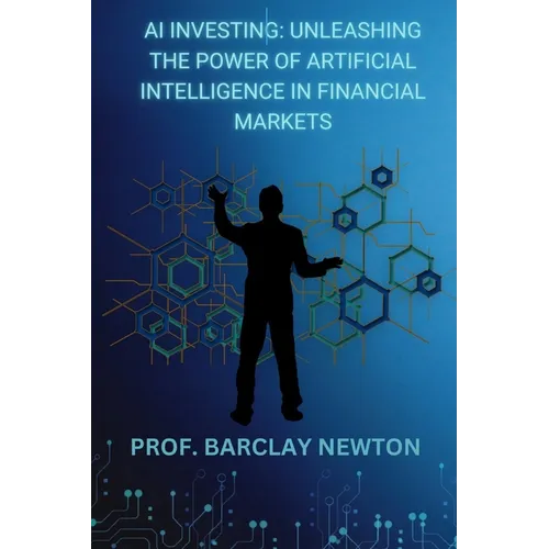 AI Investing: Unleashing the Power of Artificial Intelligence in Financial Markets - Paperback