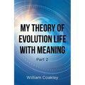 My Theory of Evolution Life with Meaning Part 2 - Paperback