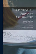 A Pictorial Primary Arithmetic: on the Plan of Object-lessons - Paperback