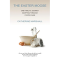 The Easter Moose: One Family's Journey Adopting Through Foster Care - Paperback