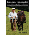 Considering Horsemanship, A Book of Ideas Inspired by Two Decades of Harry Whitney Horsemanship Clinic Journals - Paperback