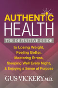 Authentic Health: The Definitive Guide to Losing Weight, Feeling Better, Mastering Stress, Sleeping Well Every Night, and Enjoying a Sense of Purpose - Paperback