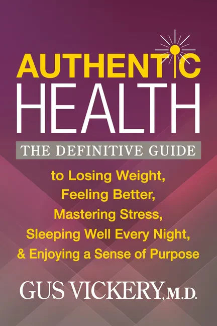 Authentic Health: The Definitive Guide to Losing Weight, Feeling Better, Mastering Stress, Sleeping Well Every Night, and Enjoying a Sense of Purpose - Paperback