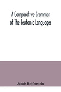 A comparative grammar of the Teutonic languages. Being at the same time a historical grammar of the English language. And comprising Gothic, Anglo-Sax - Paperback