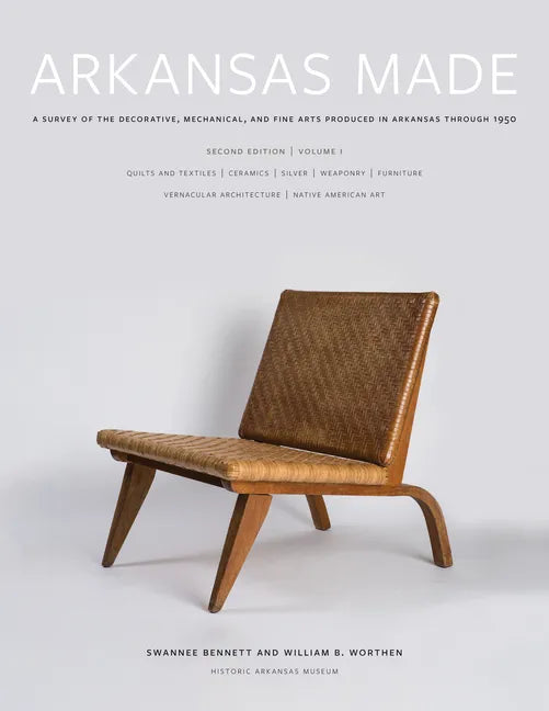 Arkansas Made, Volume 1: A Survey of the Decorative, Mechanical, and Fine Arts Produced in Arkansas Through 1950 Volume 1 - Hardcover