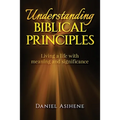 Understanding Biblical Principles: Living A Life With Meaning And Significance - Paperback
