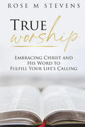 True Worship: Embracing Christ and His Word to Fulfill Your Life's Calling - Paperback