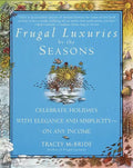 Frugal Luxuries by the Seasons: Celebrate the Holidays with Elegance and Simplicity--On Any Income - Paperback
