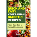 Quick and Easy Vegetarian Diabetic Recipes: Plant Based on a Budget Cookbook - Paperback